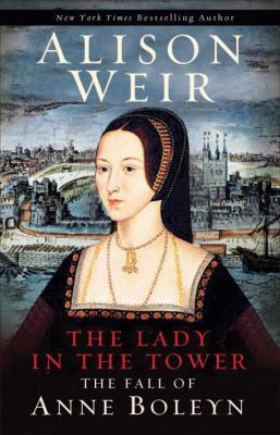 The Lady in the Tower: The Fall of Anne Boleyn 0771087667 Book Cover