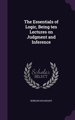 The Essentials of Logic, Being Ten Lectures on ... 1347310657 Book Cover