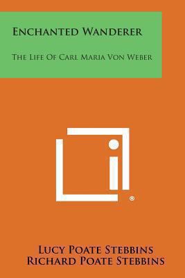 Enchanted Wanderer: The Life of Carl Maria Von ... 1494099101 Book Cover