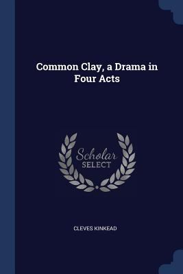Common Clay, a Drama in Four Acts 137664245X Book Cover