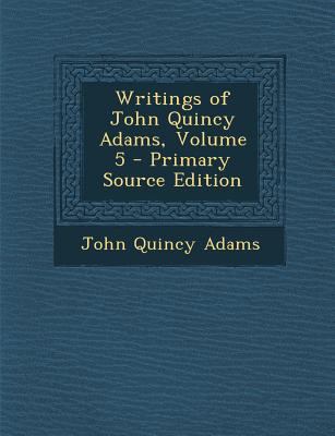 Writings of John Quincy Adams, Volume 5 - Prima... 1295392801 Book Cover