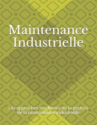 Paperback Maintenance Industrielle: Les approches modernes de la gestion de la maintenance industrielle (French Edition) [French] Book