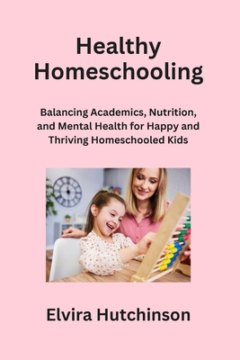 Healthy Homeschooling: Balancing Academics, Nut... B0CPFWB27J Book Cover