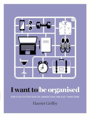 I Want to Be Organized: How to De-Clutter, Mana... 1784880248 Book Cover