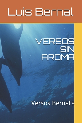 Versos Sin Aroma: Versos Bernal's [Spanish] 1520799764 Book Cover