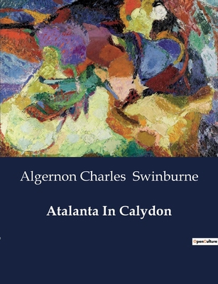 Atalanta In Calydon: A Tragic Exploration of Fa... B0CWZHSS2K Book Cover