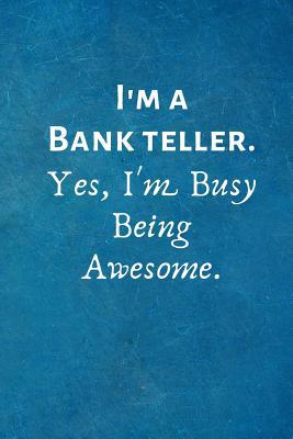 I'm a Bank Teller. Yes, I'm Busy Being Awesome.... 1073054276 Book Cover