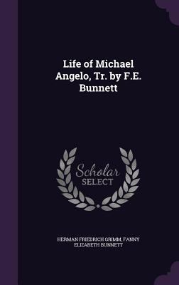 Life of Michael Angelo, Tr. by F.E. Bunnett 135715805X Book Cover