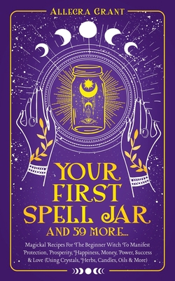 Your First Spell Jar (and 59 more...): Magickal... 1737928949 Book Cover