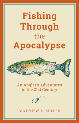 Fishing Through the Apocalypse: An Angler's Adv... 1493037412 Book Cover