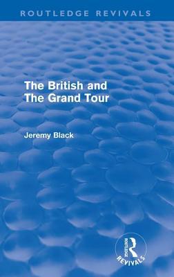 The British and the Grand Tour (Routledge Reviv... 0415609828 Book Cover