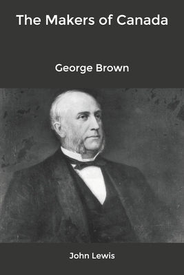 The Makers of Canada: George Brown B085DQXSQD Book Cover