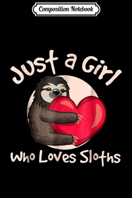 Composition Notebook: Just a Girl Who Loves Sloths - Cute Animals  Journal/Notebook Blank Lined Ruled 6x9 100 Pages