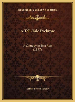A Tell-Tale Eyebrow: A Comedy In Two Acts (1897) 116945545X Book Cover