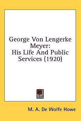 George Von Lengerke Meyer: His Life And Public ... 0548999694 Book Cover