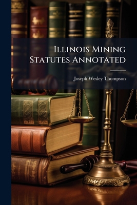 Illinois Mining Statutes Annotated 1023875845 Book Cover