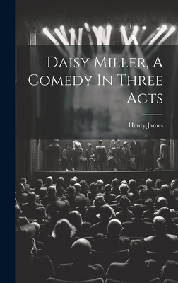 Daisy Miller, A Comedy In Three Acts 102022973X Book Cover
