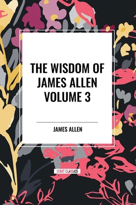 The Wisdom of James Allen, Volume 3            Book Cover