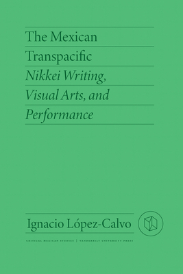 The Mexican Transpacific: Nikkei Writing, Visua... 0826504949 Book Cover