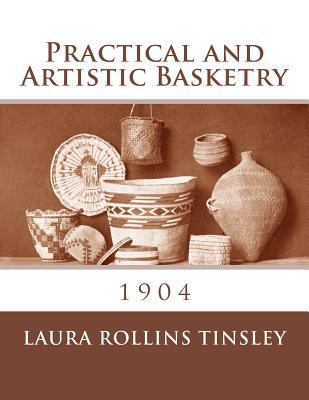 Practical and Artistic Basketry: 1904 1986624811 Book Cover