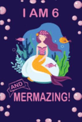 I am 6  and Mermazing !: Cute Mermaid Birthday Journal for School, College and Daily Creative Use, 100 Pages 6 x 9 inch Notebook for Writing and Taking Notes