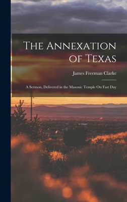The Annexation of Texas: A Sermon, Delivered in... 1018092617 Book Cover