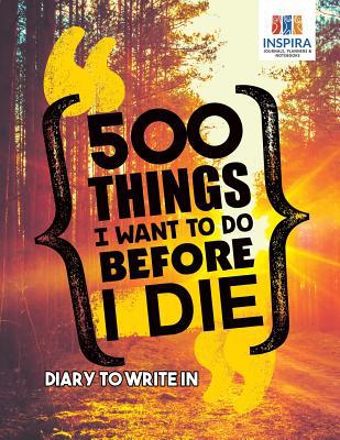 500 Things I Want to Do Before I Die Diary to W... 1645213099 Book Cover