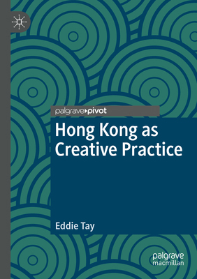 Hong Kong as Creative Practice 3031213645 Book Cover