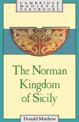 The Norman Kingdom of Sicily 0521262844 Book Cover