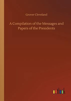 A Compilation of the Messages and Papers of the... 3734023122 Book Cover