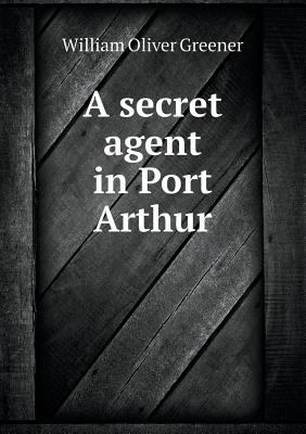 A Secret Agent in Port Arthur 5518447566 Book Cover