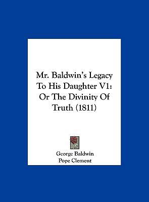 Mr. Baldwin's Legacy to His Daughter V1: Or the... 1161818464 Book Cover