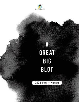 A Great BIg Blot: 2023 Weekly Planner 1541967011 Book Cover