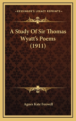 A Study Of Sir Thomas Wyatt's Poems (1911) 1164245546 Book Cover