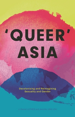 Queer Asia: Decolonising and Reimagining Sexual... 1350516767 Book Cover