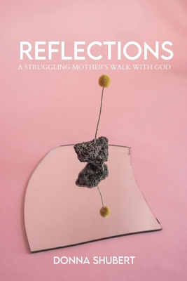 Reflections: A Struggling Mother's Walk with God 1957776277 Book Cover