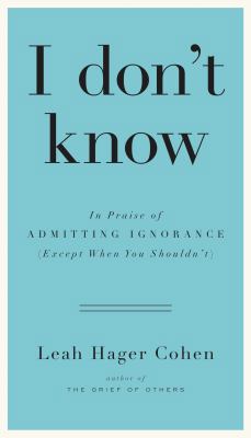 I Don't Know: In Praise of Admitting Ignorance ... 1594632391 Book Cover