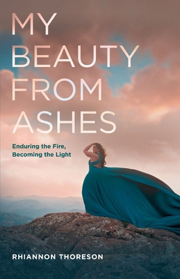 My Beauty from Ashes: Enduring the Fire, Becomi... 1958472573 Book Cover