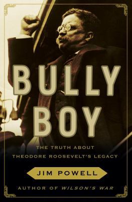 Bully Boy: The Truth About Theodore Roosevelt's... 0307237222 Book Cover