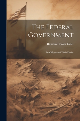 The Federal Government; its Officers and Their ... 102214720X Book Cover