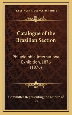 Catalogue of the Brazilian Section: Philadelphi... 1164714260 Book Cover