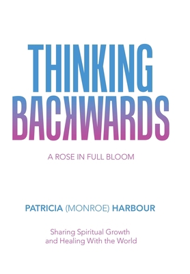 Thinking Backwards: A Rose in Full Bloom 1982238836 Book Cover