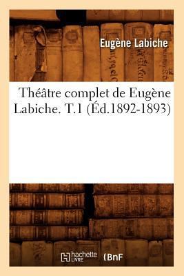 Théâtre Complet de Eugène Labiche. T.1 (Éd.1892... [French] 201262765X Book Cover