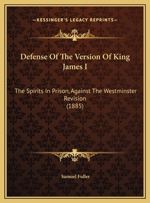 Defense Of The Version Of King James I: The Spi... 1169538460 Book Cover