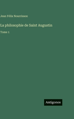 La philosophie de Saint Augustin: Tome 1 [French] 3388715068 Book Cover