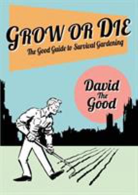 Grow or Die: The Good Guide to Survival Gardening 9527065712 Book Cover