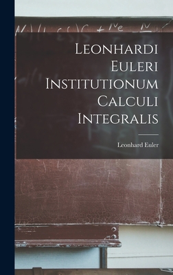 Leonhardi Euleri Institutionum Calculi Integralis [Latin] 1016257902 Book Cover