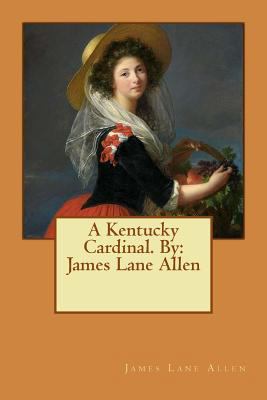 A Kentucky Cardinal. By: James Lane Allen 1542960126 Book Cover