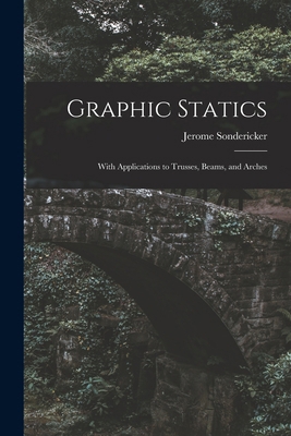 Graphic Statics: With Applications to Trusses, ... 101764537X Book Cover