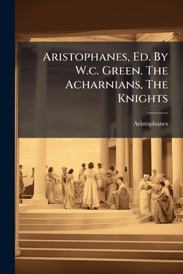 Aristophanes, Ed. By W.c. Green. The Acharnians... 1179212843 Book Cover